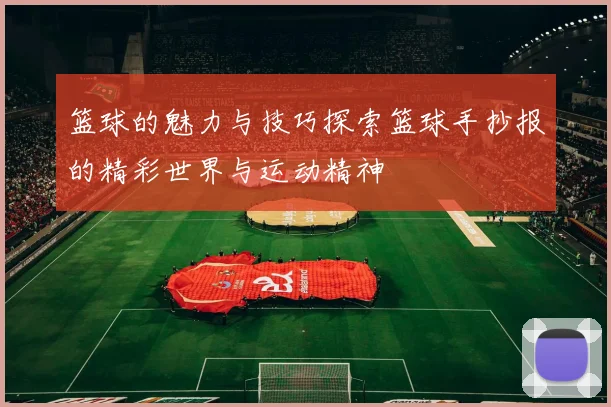 篮球的魅力与技巧探索篮球手抄报的精彩世界与运动精神